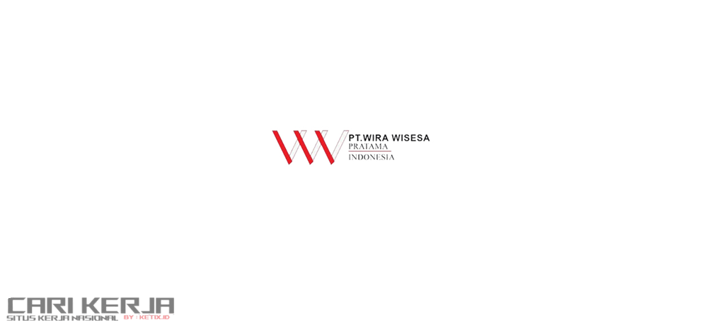 Lowongan Kerja PT Wira Wisesa Pratama Indonesia